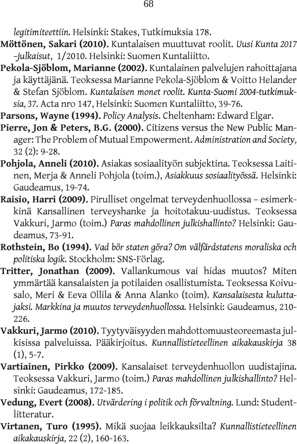 Kunta-Suomi 2004-tutkimuksia, 37. Acta nro 147, Helsinki: Suomen Kuntaliitto, 39-76. 200 -tutkimuk- Parsons, Wayne (1994). Policy Analysis. Cheltenham: Edward Elgar. Pierre, Jon & Peters, B.G. (2000).