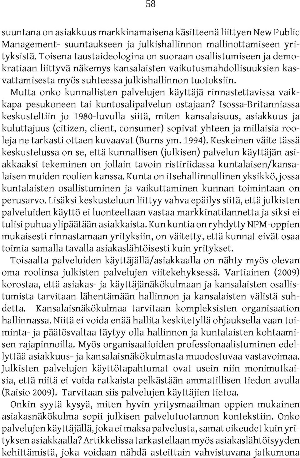 Mutta onko kunnallisten palvelujen käyttäjä rinnastettavissa vaikkapa pesukoneen tai kuntosalipalvelun ostajaan?