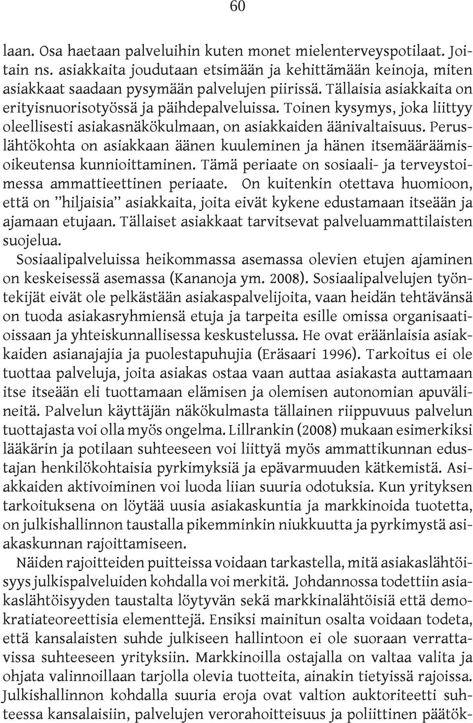 Peruslähtökohta on asiakkaan äänen kuuleminen ja hänen itsemääräämisoikeutensa kunnioittaminen. Tämä periaate on sosiaali- ja terveystoimessa ammattieettinen periaate.