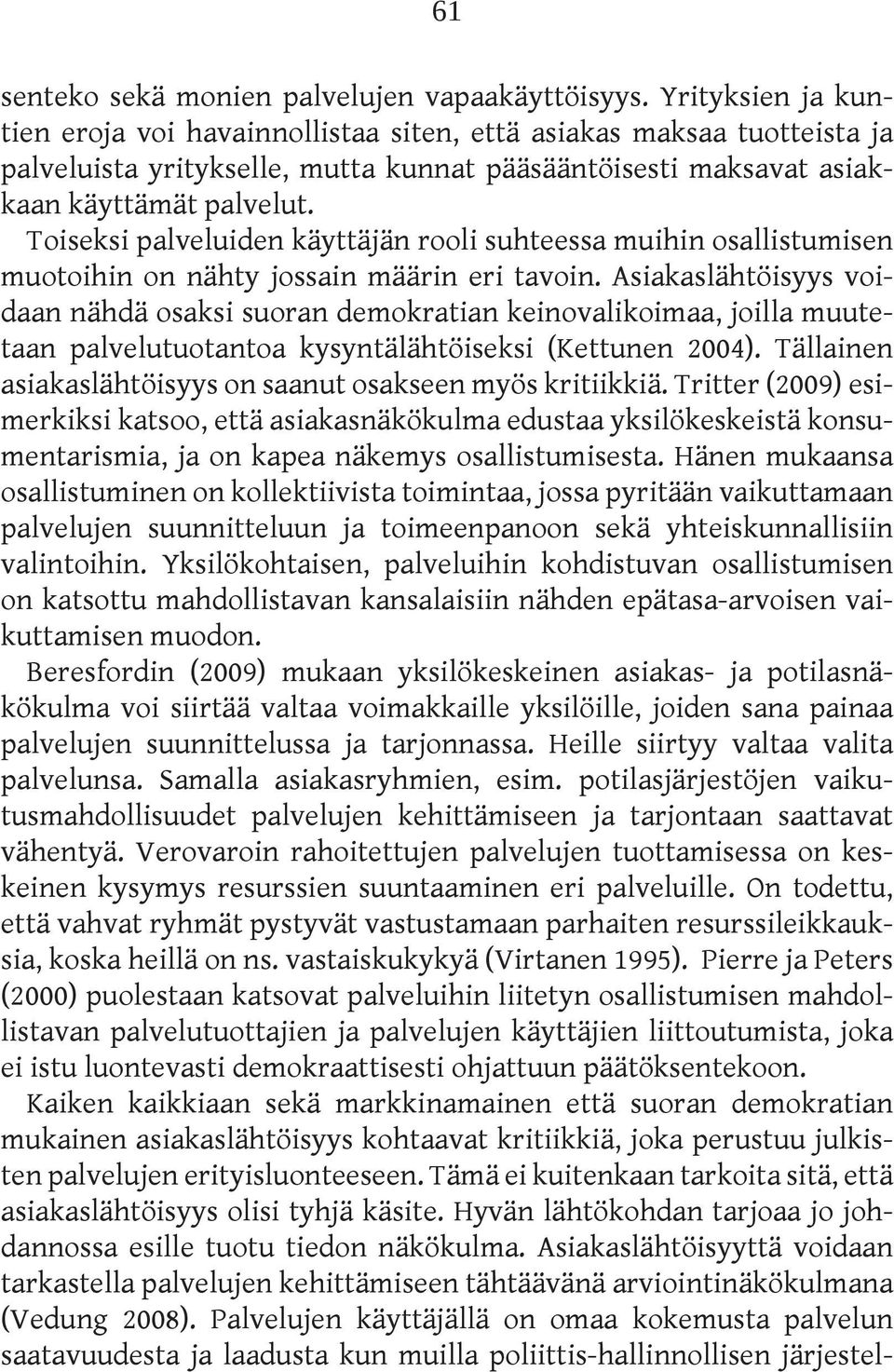 Toiseksi palveluiden käyttäjän rooli suhteessa muihin osallistumisen muotoihin on nähty jossain määrin eri tavoin.