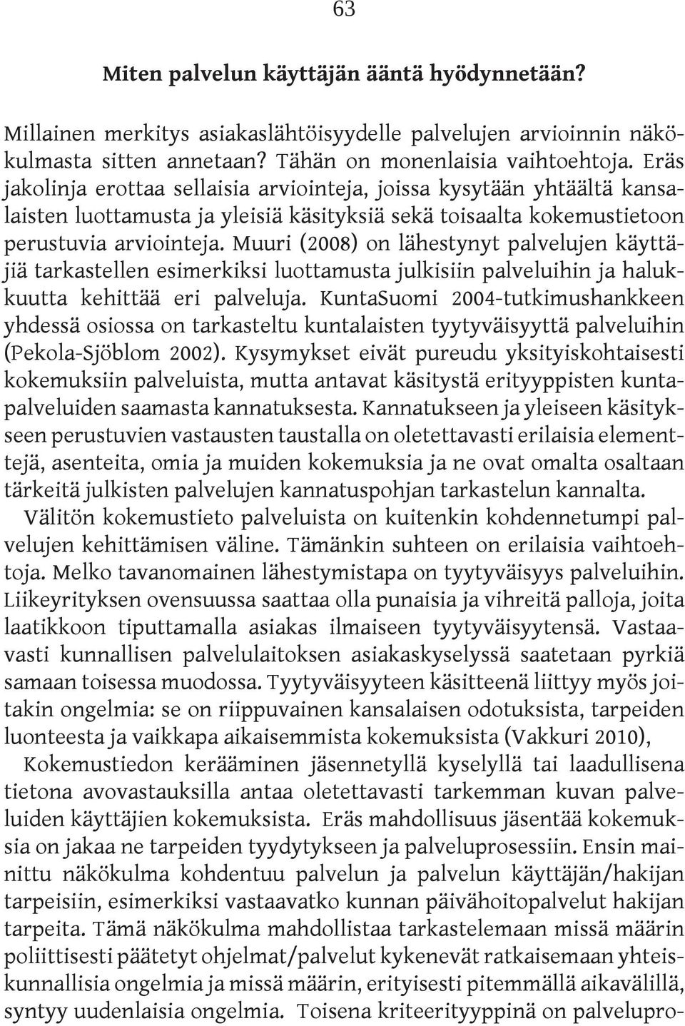 Muuri (2008) on lähestynyt palvelujen käyttäjiä tarkastellen esimerkiksi luottamusta julkisiin palveluihin ja halukkuutta kehittää eri palveluja.