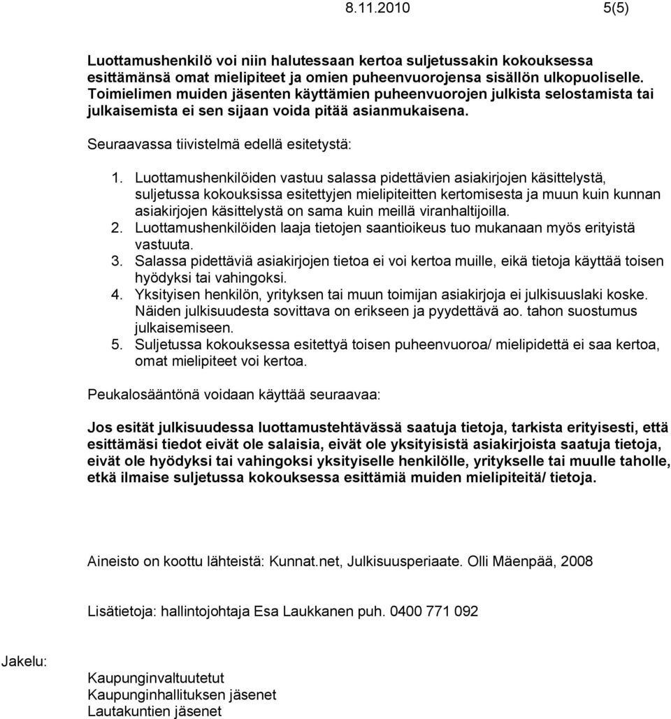 Luottamushenkilöiden vastuu salassa pidettävien asiakirjojen käsittelystä, suljetussa kokouksissa esitettyjen mielipiteitten kertomisesta ja muun kuin kunnan asiakirjojen käsittelystä on sama kuin