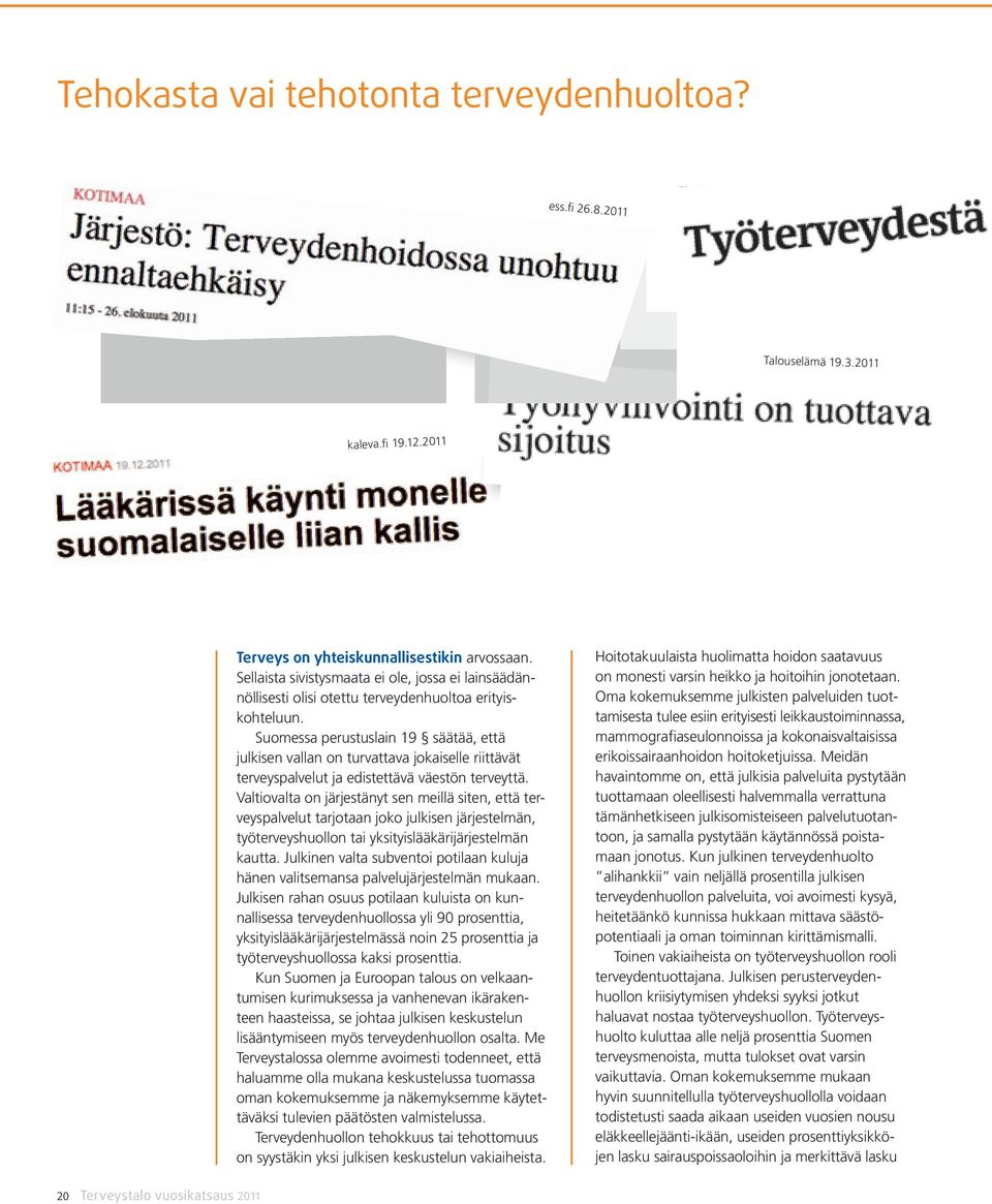 Suomessa perustuslain 19 säätää, että julkisen vallan on turvattava jokaiselle riittävät terveyspalvelut ja edistettävä väestön terveyttä.