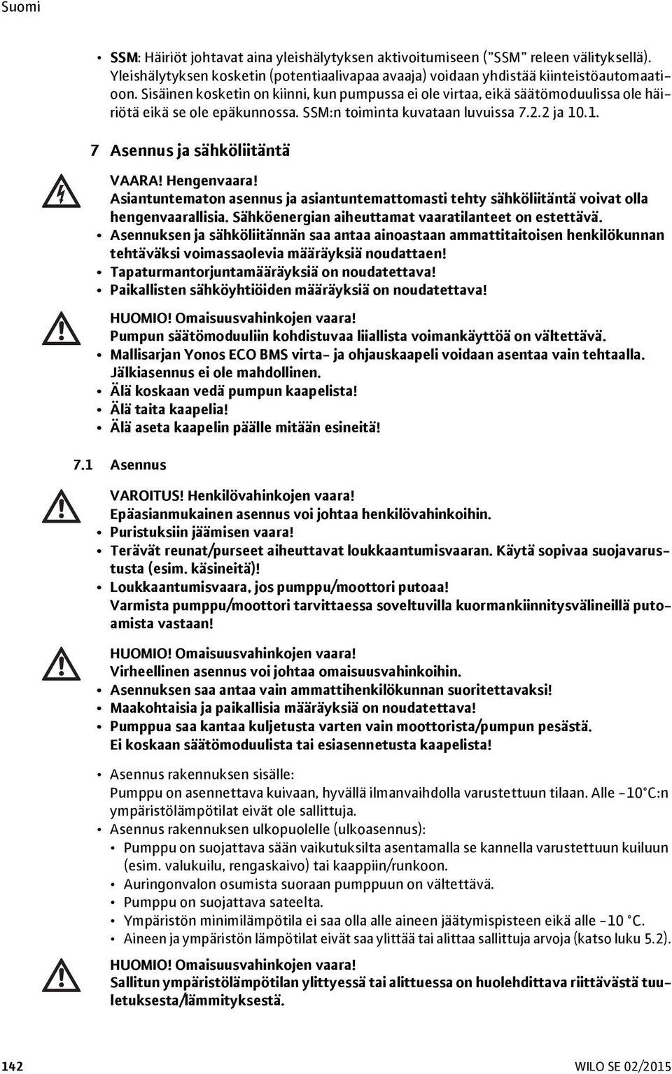 Hengenvaara! Asiantuntematon asennus ja asiantuntemattomasti tehty sähköliitäntä voivat olla hengenvaarallisia. Sähköenergian aiheuttamat vaaratilanteet on estettävä.