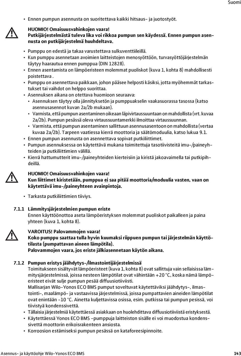 Kun pumppu asennetaan avoimien laitteistojen menosyöttöön, turvasyöttöjärjestelmän täytyy haarautua ennen pumppua (DIN 12828).