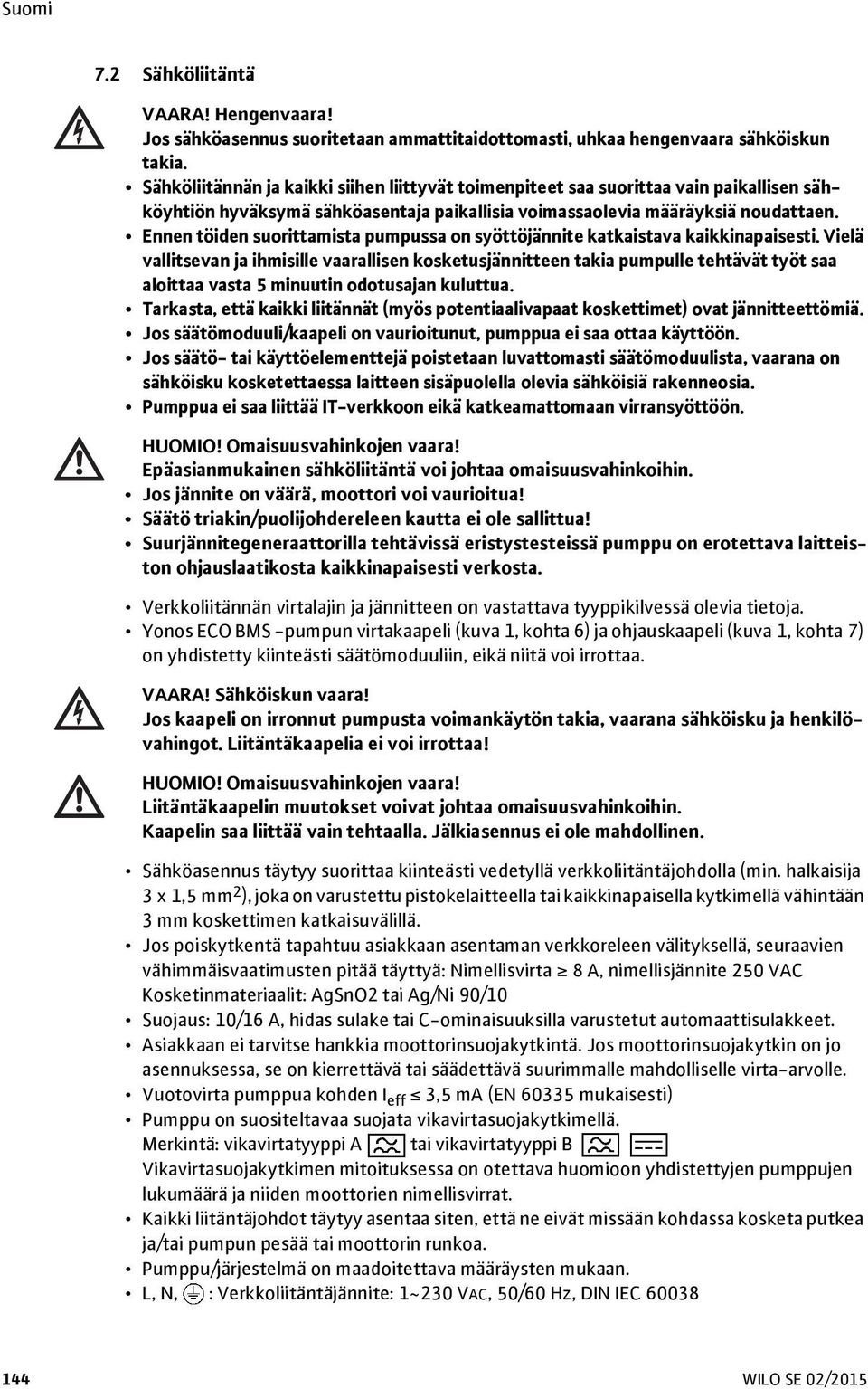 Ennen töiden suorittamista pumpussa on syöttöjännite katkaistava kaikkinapaisesti.