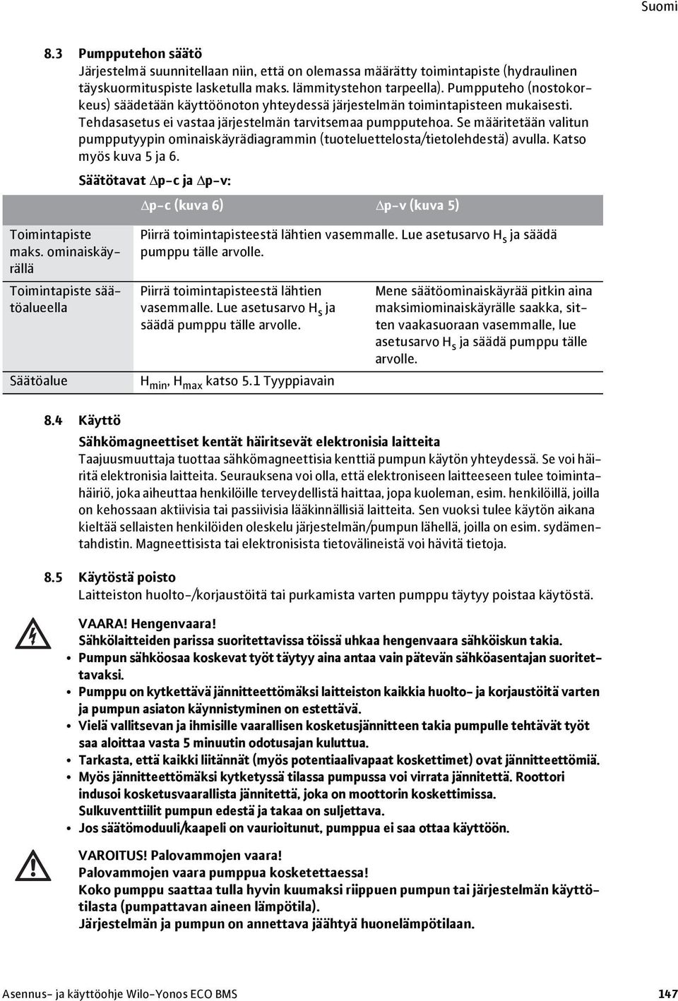 Se määritetään valitun pumpputyypin ominaiskäyrädiagrammin (tuoteluettelosta/tietolehdestä) avulla. Katso myös kuva 5 ja 6. Säätötavat p-c ja p-v: p-c (kuva 6) p-v (kuva 5) Toimintapiste maks.