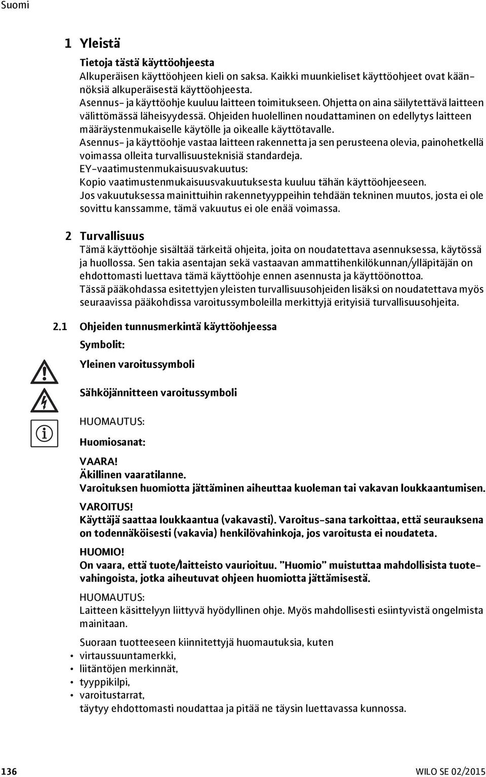 Ohjeiden huolellinen noudattaminen on edellytys laitteen määräystenmukaiselle käytölle ja oikealle käyttötavalle.