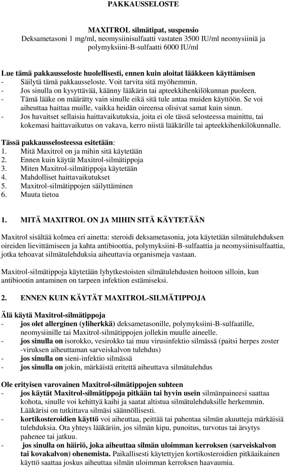 - Tämä lääke on määrätty vain sinulle eikä sitä tule antaa muiden käyttöön. Se voi aiheuttaa haittaa muille, vaikka heidän oireensa olisivat samat kuin sinun.