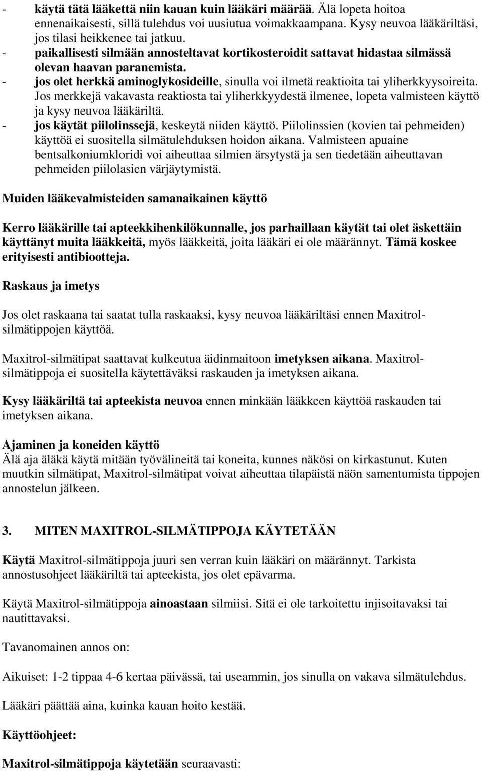 Jos merkkejä vakavasta reaktiosta tai yliherkkyydestä ilmenee, lopeta valmisteen käyttö ja kysy neuvoa lääkäriltä. - jos käytät piilolinssejä, keskeytä niiden käyttö.