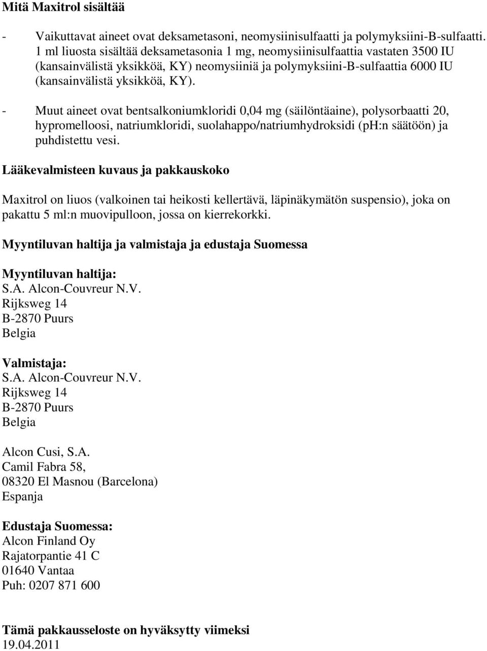 - Muut aineet ovat bentsalkoniumkloridi 0,04 mg (säilöntäaine), polysorbaatti 20, hypromelloosi, natriumkloridi, suolahappo/natriumhydroksidi (ph:n säätöön) ja puhdistettu vesi.