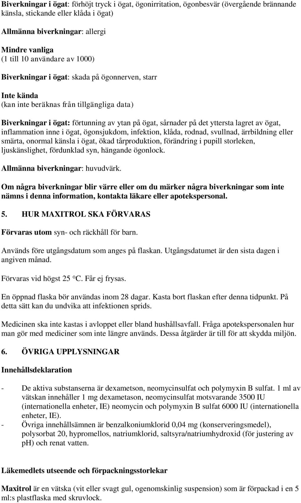 inflammation inne i ögat, ögonsjukdom, infektion, klåda, rodnad, svullnad, ärrbildning eller smärta, onormal känsla i ögat, ökad tårproduktion, förändring i pupill storleken, ljuskänslighet,