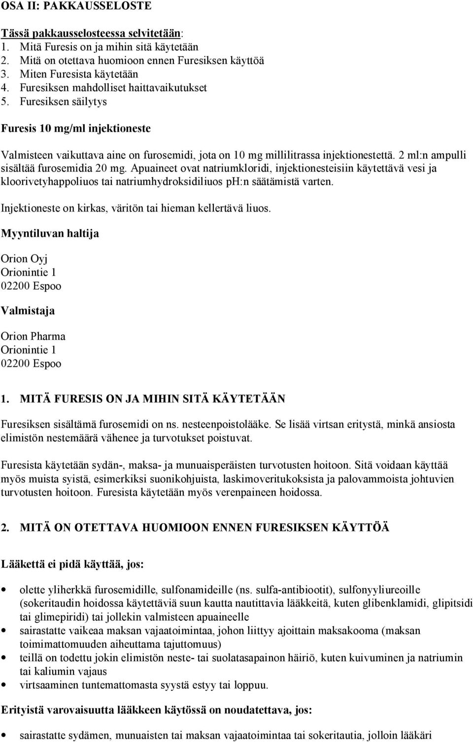 2 ml:n ampulli sisältää furosemidia 20 mg. Apuaineet ovat natriumkloridi, injektionesteisiin käytettävä vesi ja kloorivetyhappoliuos tai natriumhydroksidiliuos ph:n säätämistä varten.