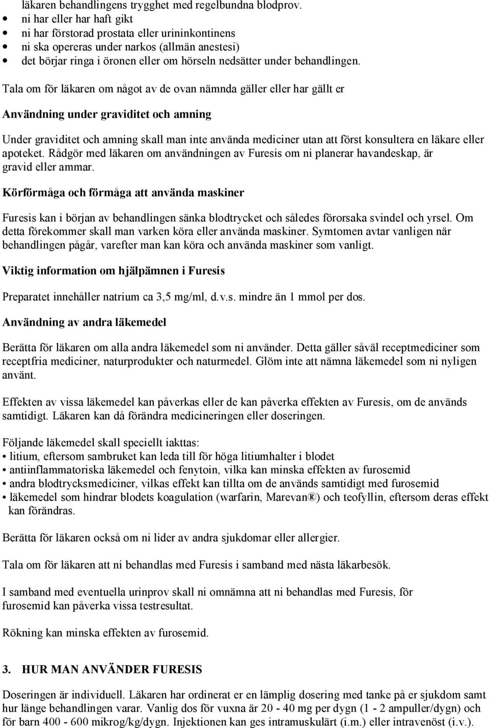 Tala om för läkaren om något av de ovan nämnda gäller eller har gällt er Användning under graviditet och amning Under graviditet och amning skall man inte använda mediciner utan att först konsultera