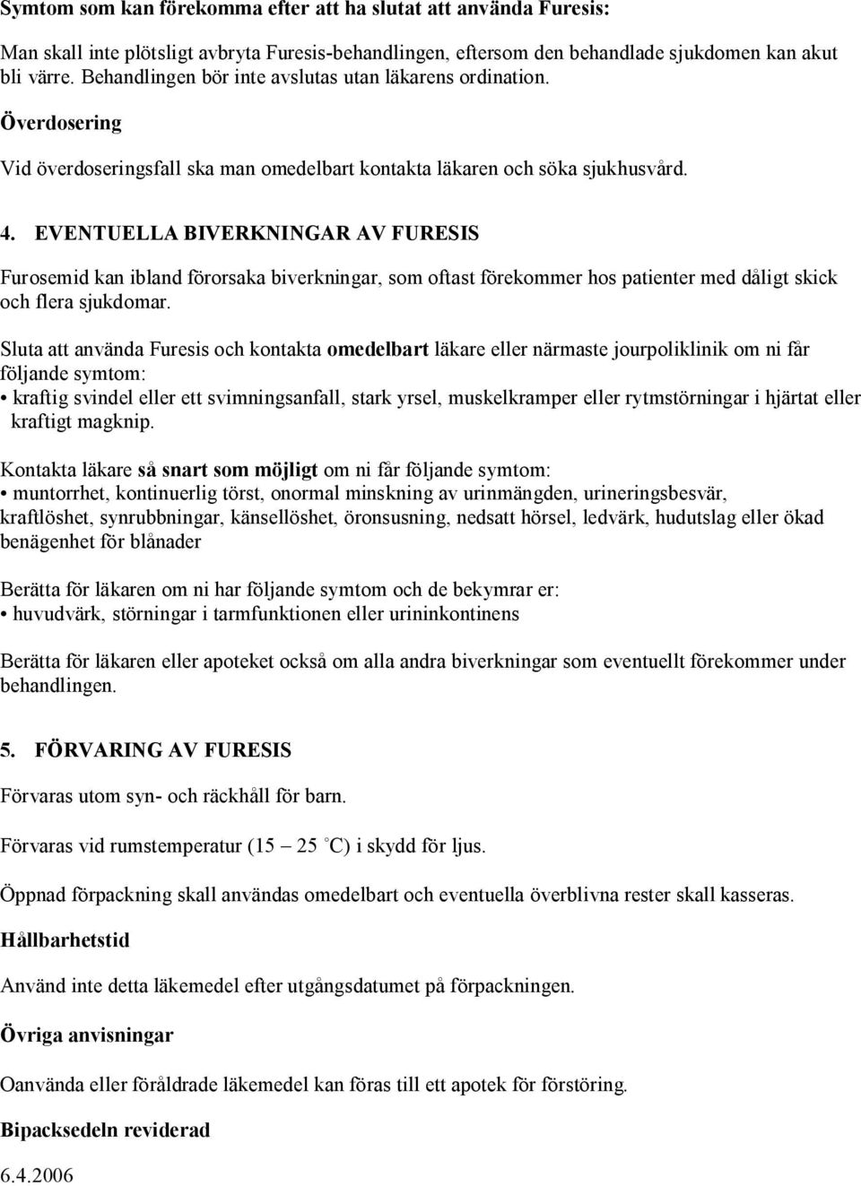 EVENTUELLA BIVERKNINGAR AV FURESIS Furosemid kan ibland förorsaka biverkningar, som oftast förekommer hos patienter med dåligt skick och flera sjukdomar.