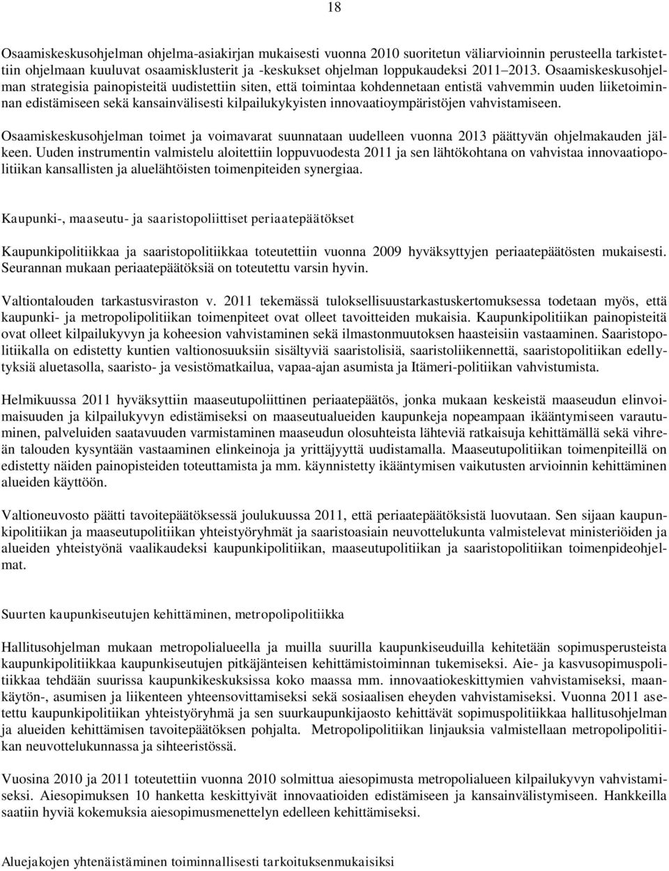 innovaatioympäristöjen vahvistamiseen. Osaamiskeskusohjelman toimet ja voimavarat suunnataan uudelleen vuonna 2013 päättyvän ohjelmakauden jälkeen.