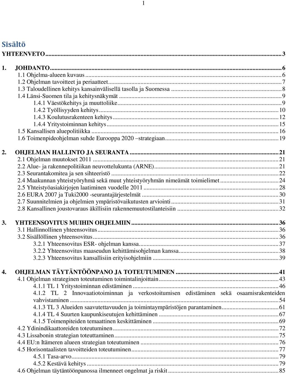 5 Kansallisen aluepolitiikka... 16 1.6 Toimenpideohjelman suhde Eurooppa 2020 strategiaan... 19 2. OHJELMAN HALLINTO JA SEURANTA... 21 2.1 Ohjelman muutokset 2011... 21 2.2 Alue- ja rakennepolitiikan neuvottelukunta (ARNE).