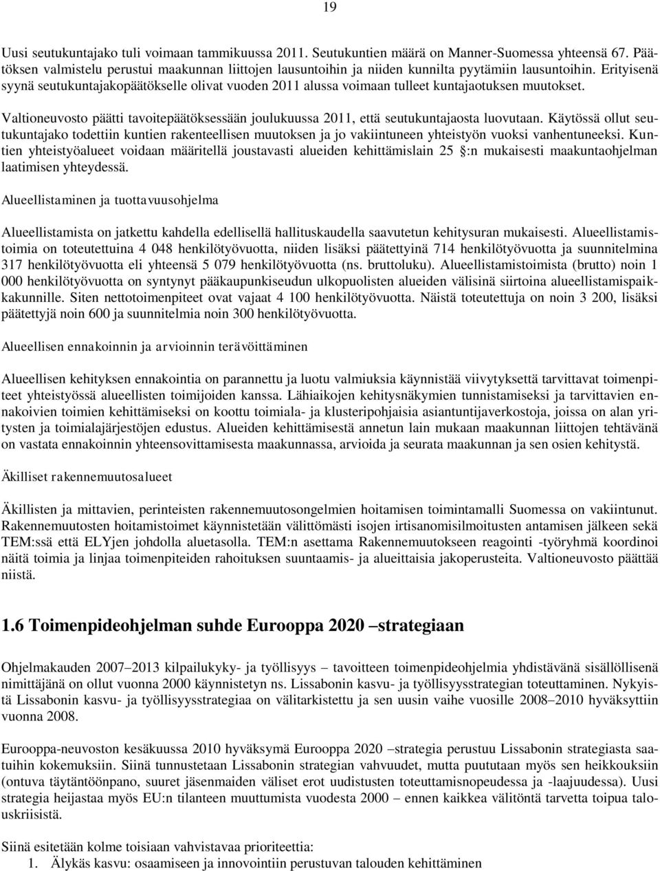 Erityisenä syynä seutukuntajakopäätökselle olivat vuoden 2011 alussa voimaan tulleet kuntajaotuksen muutokset.