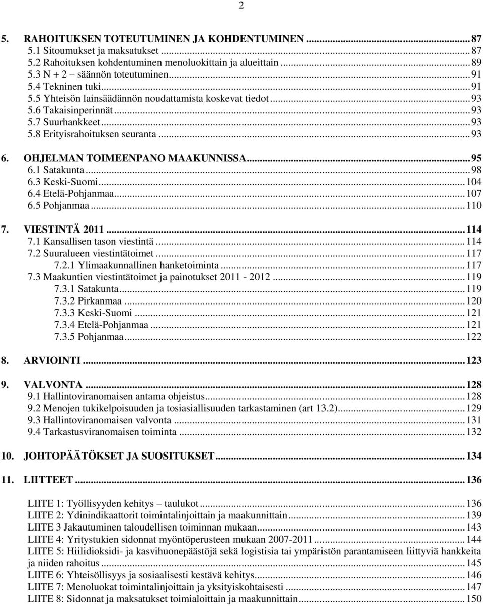 OHJELMAN TOIMEENPANO MAAKUNNISSA... 95 6.1 Satakunta... 98 6.3 Keski-Suomi... 104 6.4 Etelä-Pohjanmaa... 107 6.5 Pohjanmaa... 110 7. VIESTINTÄ 2011... 114 7.1 Kansallisen tason viestintä... 114 7.2 Suuralueen viestintätoimet.