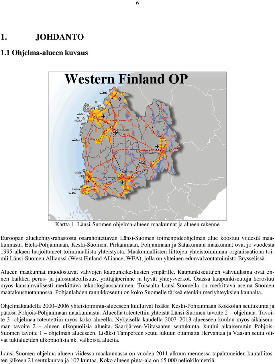 Etelä-Pohjanmaan, Keski-Suomen, Pirkanmaan, Pohjanmaan ja Satakunnan maakunnat ovat jo vuodesta 1995 alkaen harjoittaneet toiminnallista yhteistyötä.