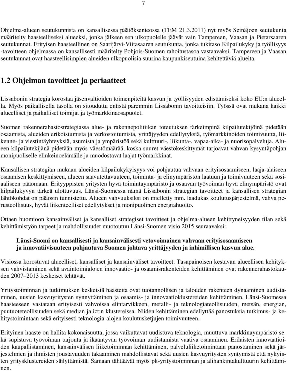 Erityisen haasteellinen on Saarijärvi-Viitasaaren seutukunta, jonka tukitaso Kilpailukyky ja työllisyys -tavoitteen ohjelmassa on kansallisesti määritelty Pohjois-Suomen rahoitustasoa vastaavaksi.