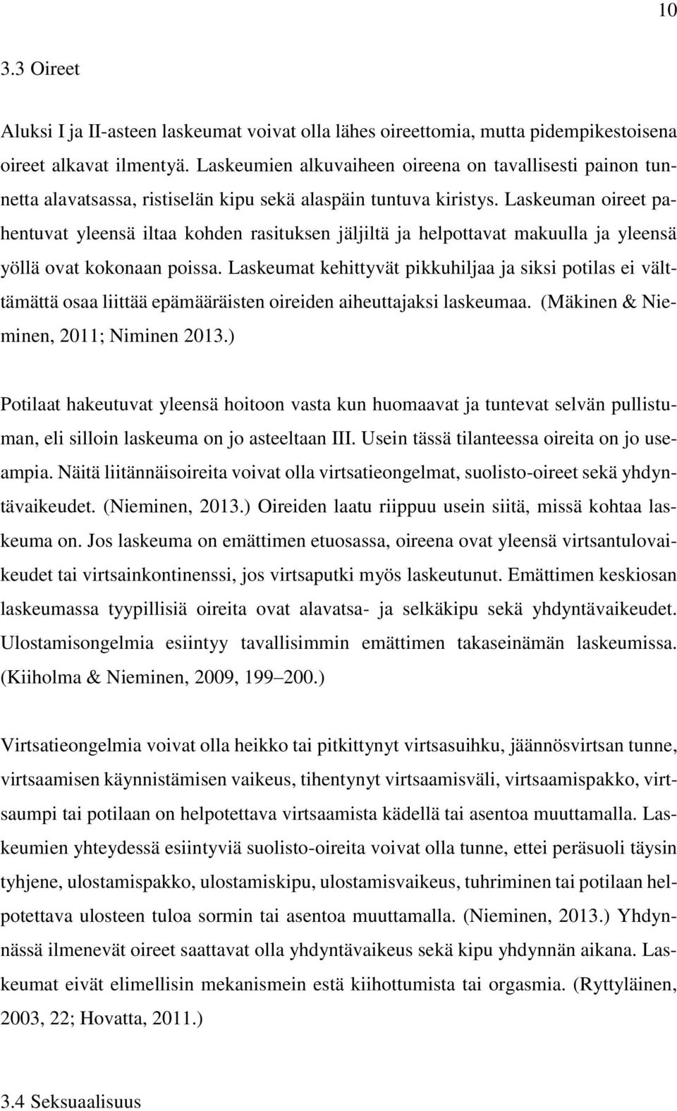 Laskeuman oireet pahentuvat yleensä iltaa kohden rasituksen jäljiltä ja helpottavat makuulla ja yleensä yöllä ovat kokonaan poissa.