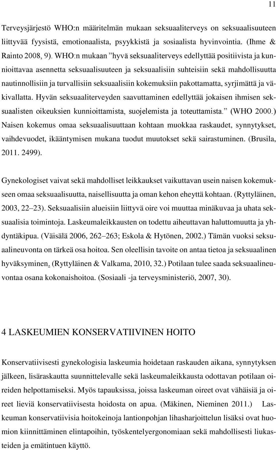 kokemuksiin pakottamatta, syrjimättä ja väkivallatta. Hyvän seksuaaliterveyden saavuttaminen edellyttää jokaisen ihmisen seksuaalisten oikeuksien kunnioittamista, suojelemista ja toteuttamista.