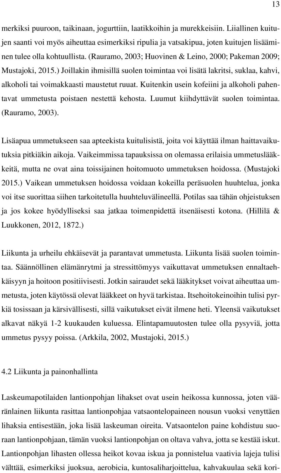 (Rauramo, 2003; Huovinen & Leino, 2000; Pakeman 2009; Mustajoki, 2015.) Joillakin ihmisillä suolen toimintaa voi lisätä lakritsi, suklaa, kahvi, alkoholi tai voimakkaasti maustetut ruuat.