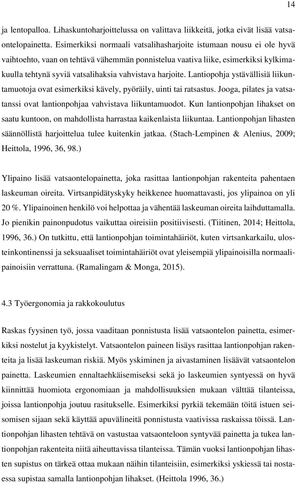 harjoite. Lantiopohja ystävällisiä liikuntamuotoja ovat esimerkiksi kävely, pyöräily, uinti tai ratsastus. Jooga, pilates ja vatsatanssi ovat lantionpohjaa vahvistava liikuntamuodot.