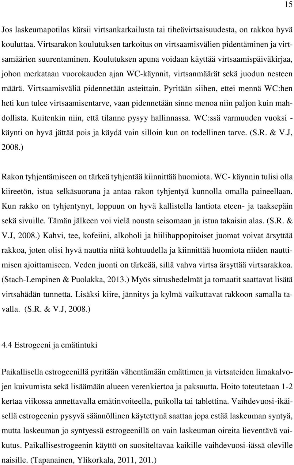 Pyritään siihen, ettei mennä WC:hen heti kun tulee virtsaamisentarve, vaan pidennetään sinne menoa niin paljon kuin mahdollista. Kuitenkin niin, että tilanne pysyy hallinnassa.