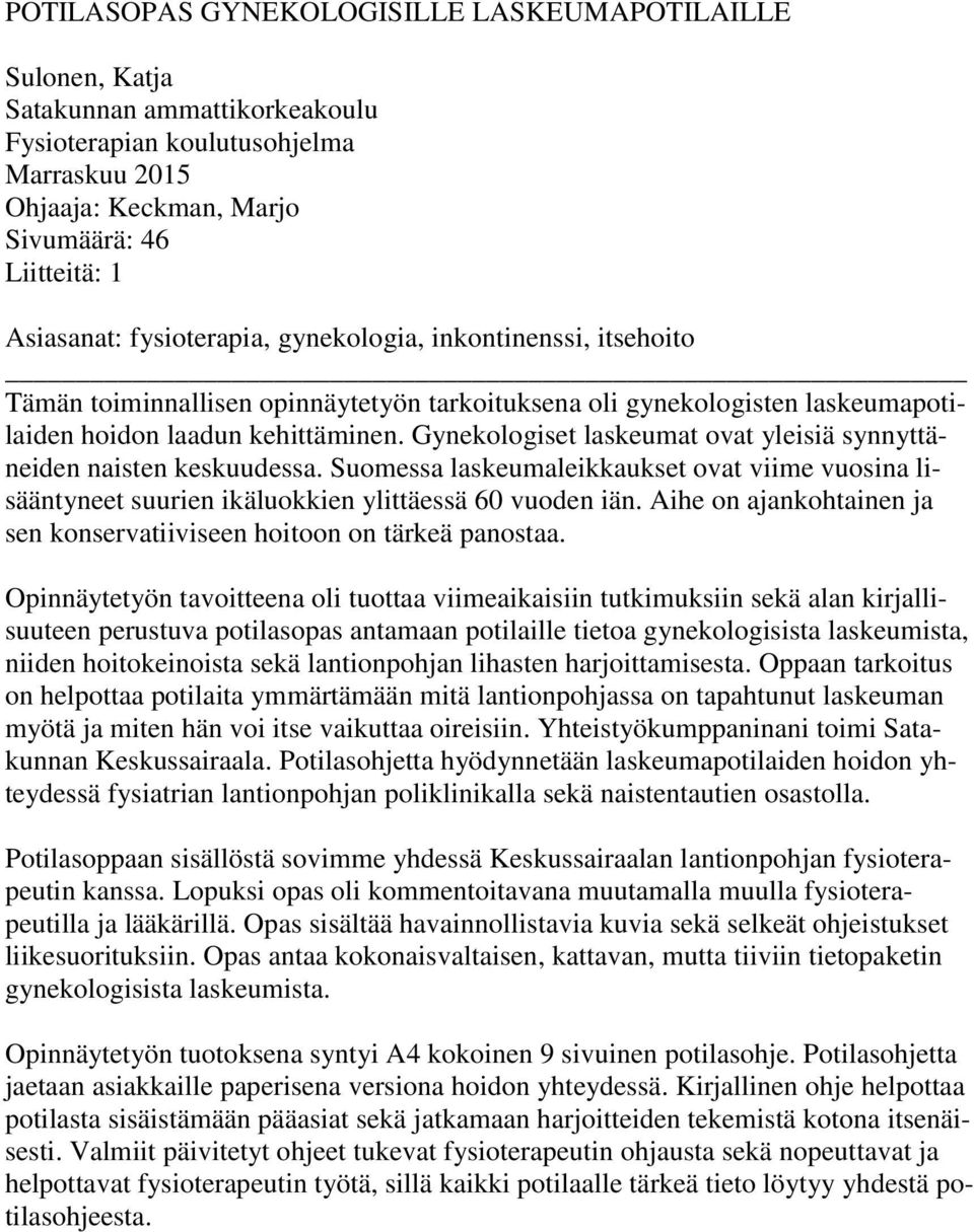 Gynekologiset laskeumat ovat yleisiä synnyttäneiden naisten keskuudessa. Suomessa laskeumaleikkaukset ovat viime vuosina lisääntyneet suurien ikäluokkien ylittäessä 60 vuoden iän.