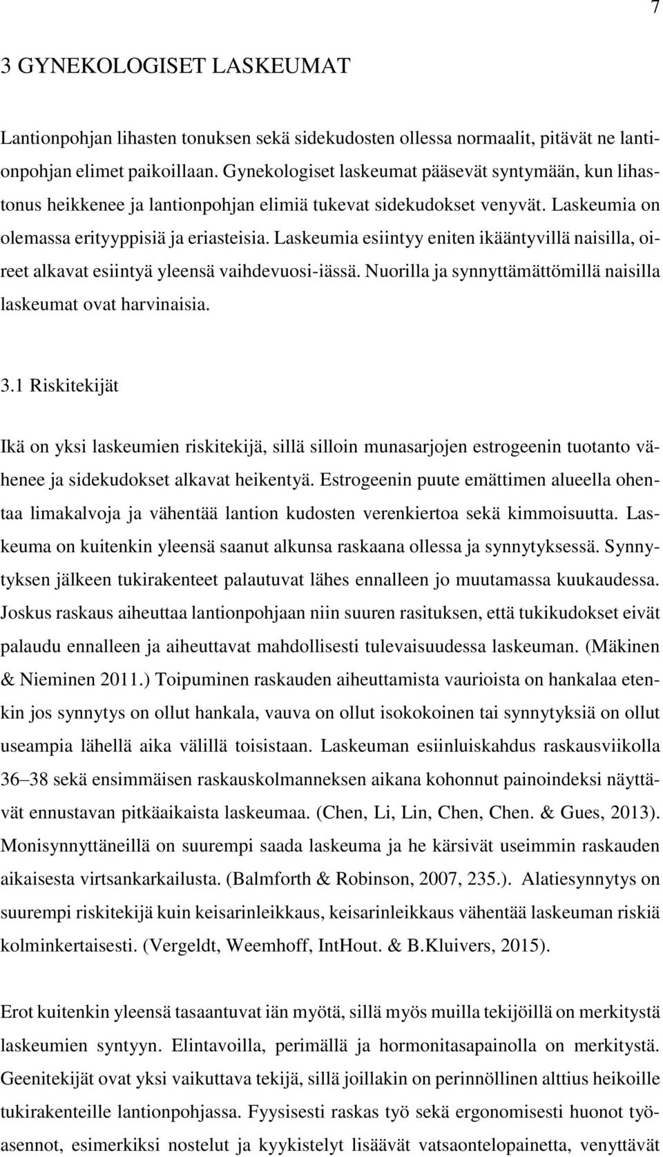 Laskeumia esiintyy eniten ikääntyvillä naisilla, oireet alkavat esiintyä yleensä vaihdevuosi-iässä. Nuorilla ja synnyttämättömillä naisilla laskeumat ovat harvinaisia. 3.