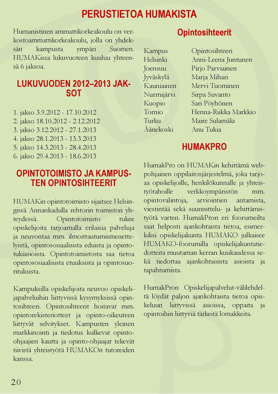 jakso 29.4.2013-18.6.2013 OPINTOTOIMISTO JA KAMPUSTEN OPINTOSIHTEERIT HUMAKin opintotoimisto sijaitsee Helsingissä Annankadulla rehtorin toimiston yhteydessä.