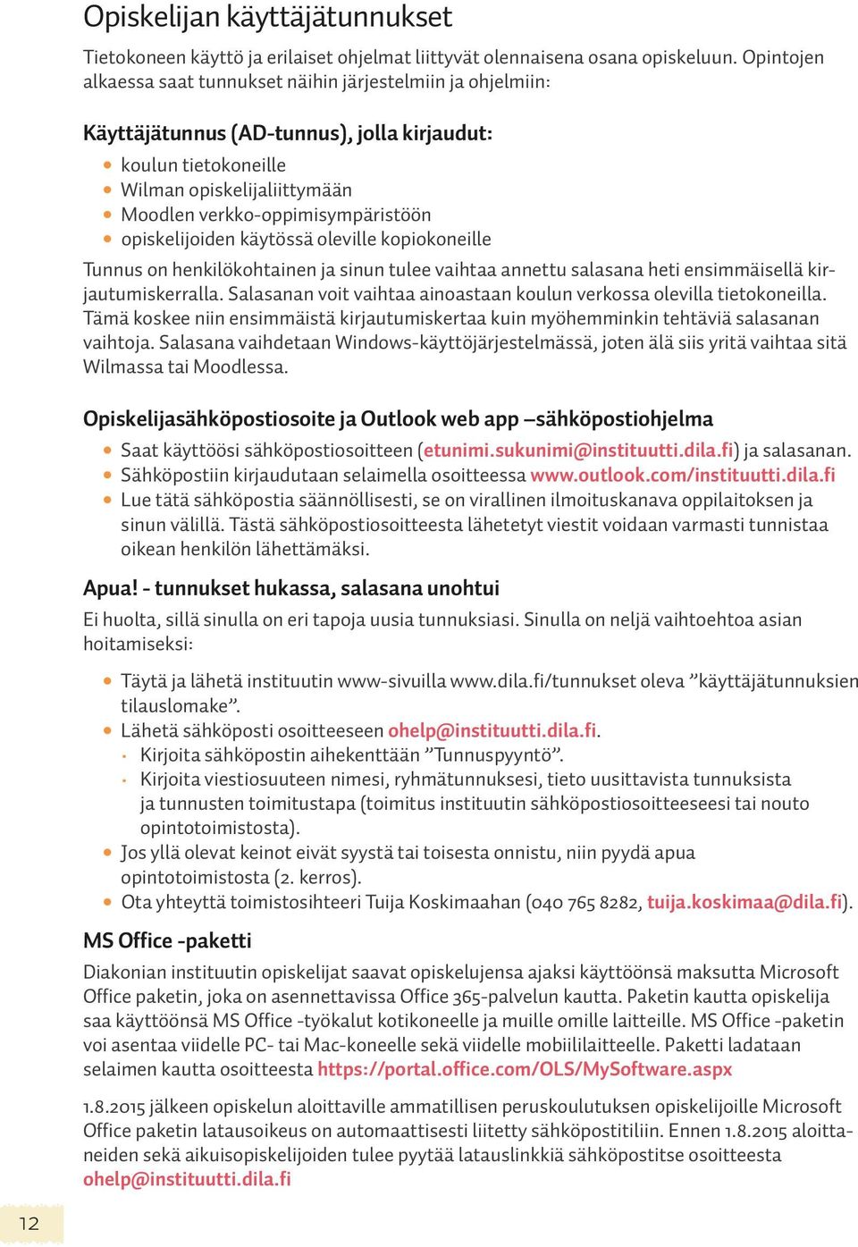 opiskelijoiden käytössä oleville kopiokoneille Tunnus on henkilökohtainen ja sinun tulee vaihtaa annettu salasana heti ensimmäisellä kirjautumiskerralla.