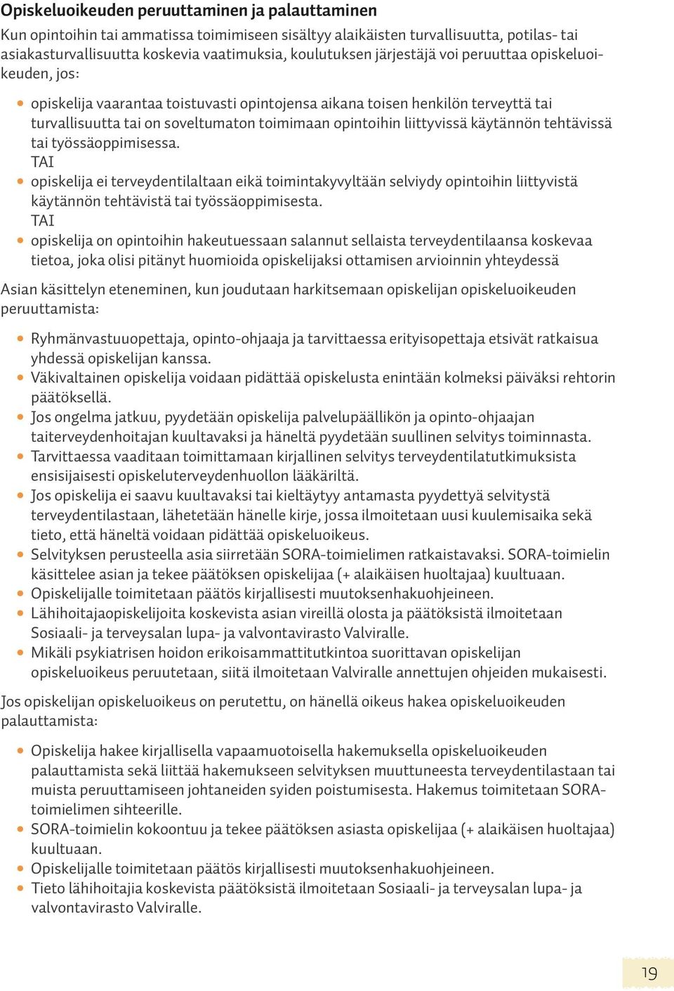 käytännön tehtävissä tai työssäoppimisessa. TAI opiskelija ei terveydentilaltaan eikä toimintakyvyltään selviydy opintoihin liittyvistä käytännön tehtävistä tai työssäoppimisesta.