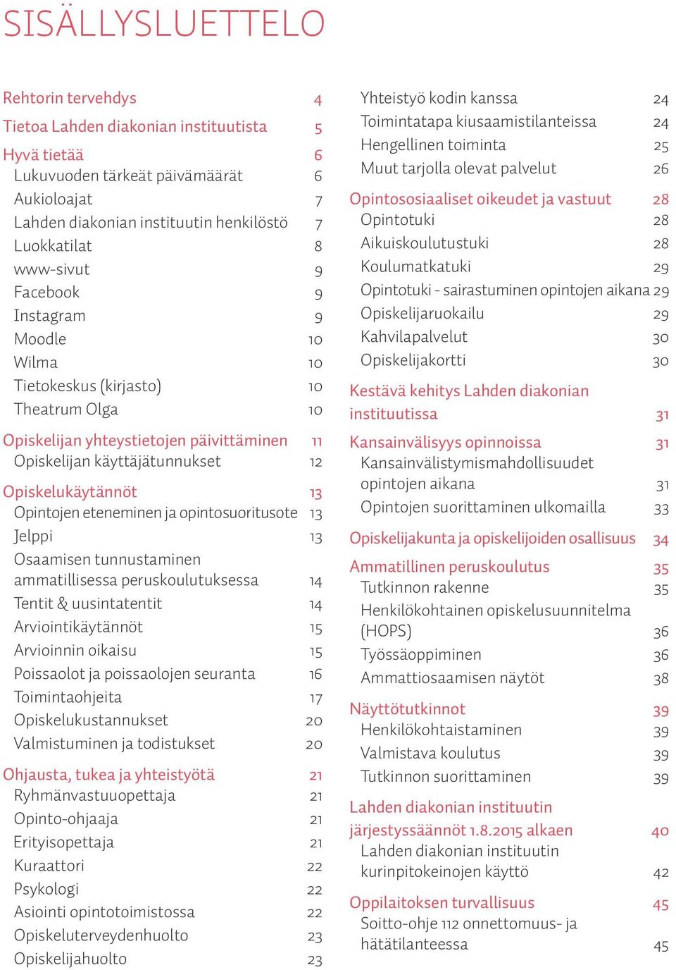 Opintojen eteneminen ja opintosuoritusote 13 Jelppi 13 Osaamisen tunnustaminen ammatillisessa peruskoulutuksessa 14 Tentit & uusintatentit 14 Arviointikäytännöt 15 Arvioinnin oikaisu 15 Poissaolot ja