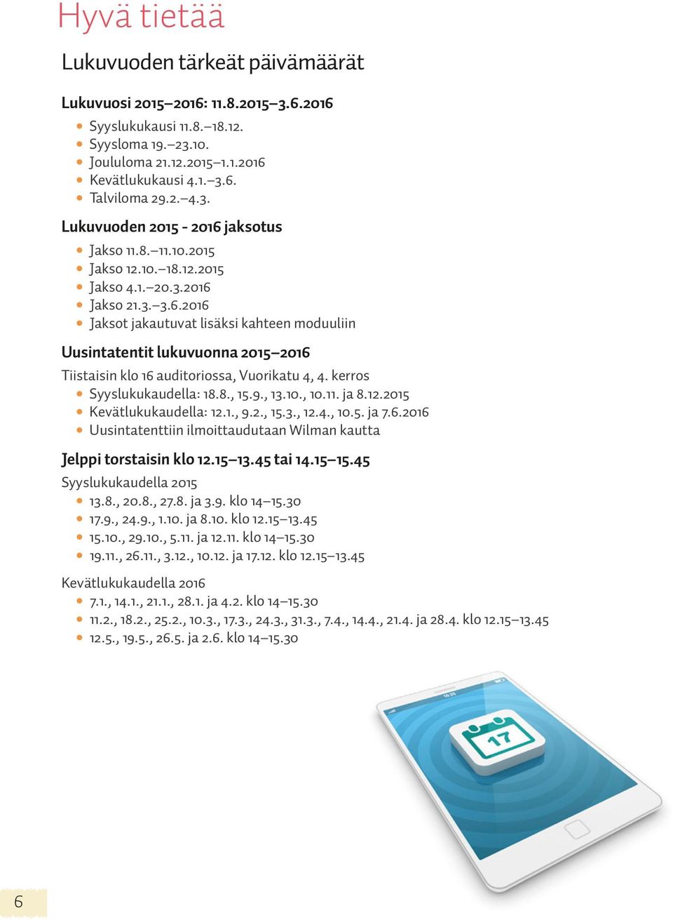 kerros Syyslukukaudella: 18.8., 15.9., 13.10., 10.11. ja 8.12.2015 Kevätlukukaudella: 12.1., 9.2., 15.3., 12.4., 10.5. ja 7.6.