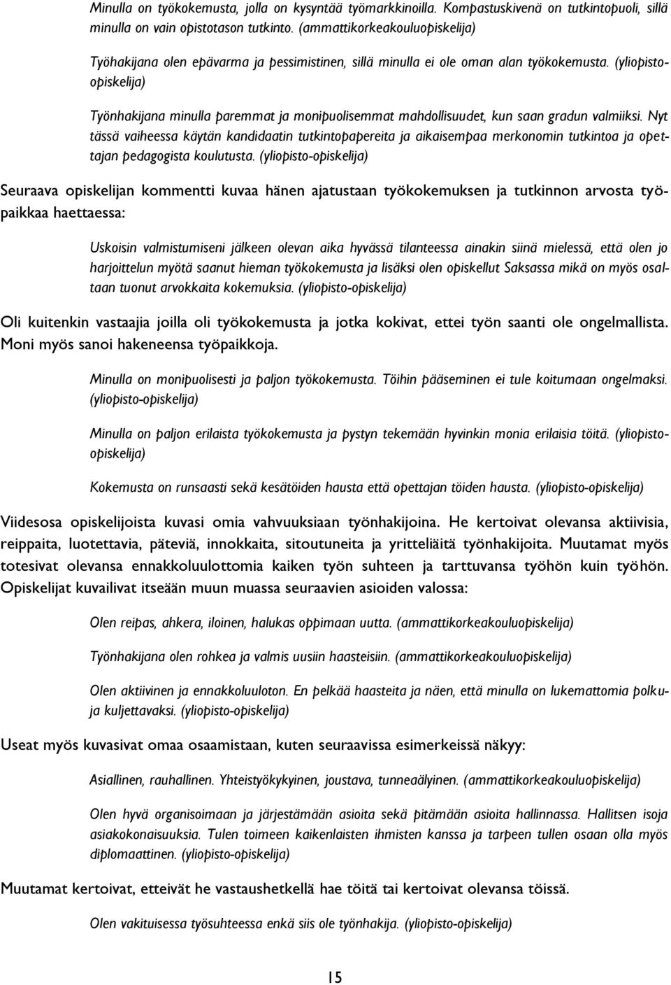(yliopistoopiskelija) Työnhakijana minulla paremmat ja monipuolisemmat mahdollisuudet, kun saan gradun valmiiksi.