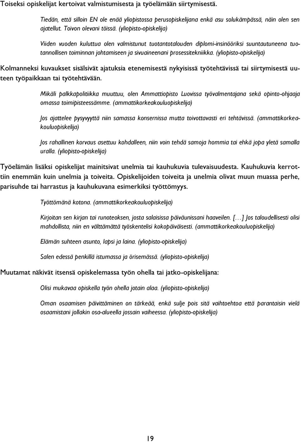 (yliopisto-opiskelija) Viiden vuoden kuluttua olen valmistunut tuotantotalouden diplomi-insinööriksi suuntautuneena tuotannollisen toiminnan johtamiseen ja sivuaineenani prosessitekniikka.