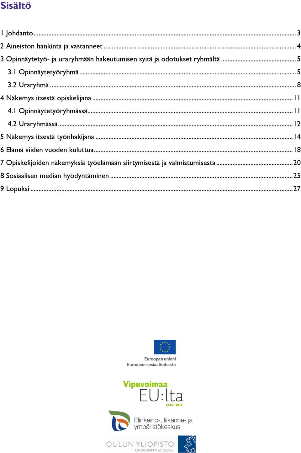 .. 8 4 Näkemys itsestä opiskelijana... 11 4.1 Opinnäytetyöryhmässä... 11 4.2 Uraryhmässä.