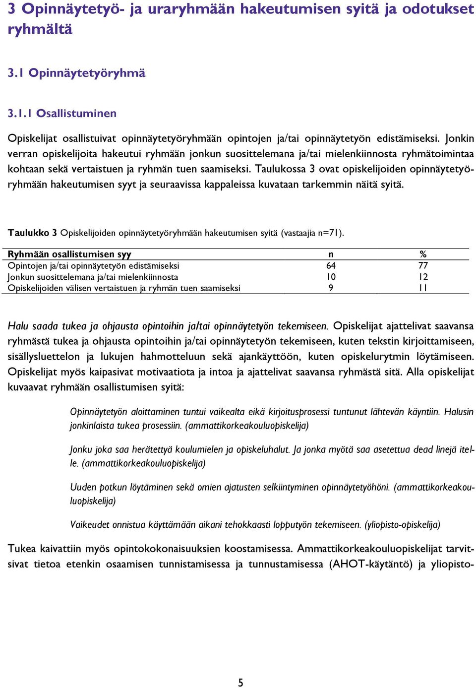 Taulukossa 3 ovat opiskelijoiden opinnäytetyöryhmään hakeutumisen syyt ja seuraavissa kappaleissa kuvataan tarkemmin näitä syitä.