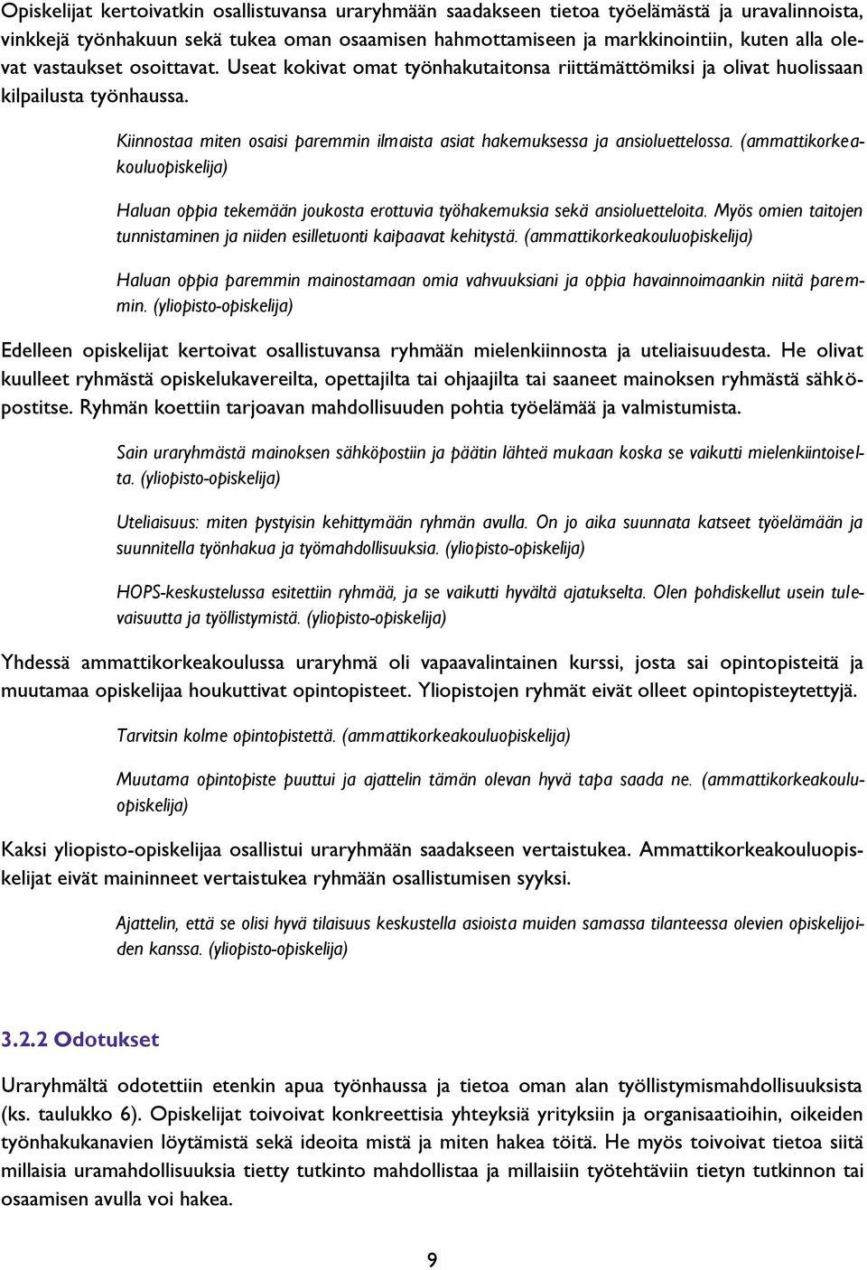 Kiinnostaa miten osaisi paremmin ilmaista asiat hakemuksessa ja ansioluettelossa. (ammattikorkeakouluopiskelija) Haluan oppia tekemään joukosta erottuvia työhakemuksia sekä ansioluetteloita.