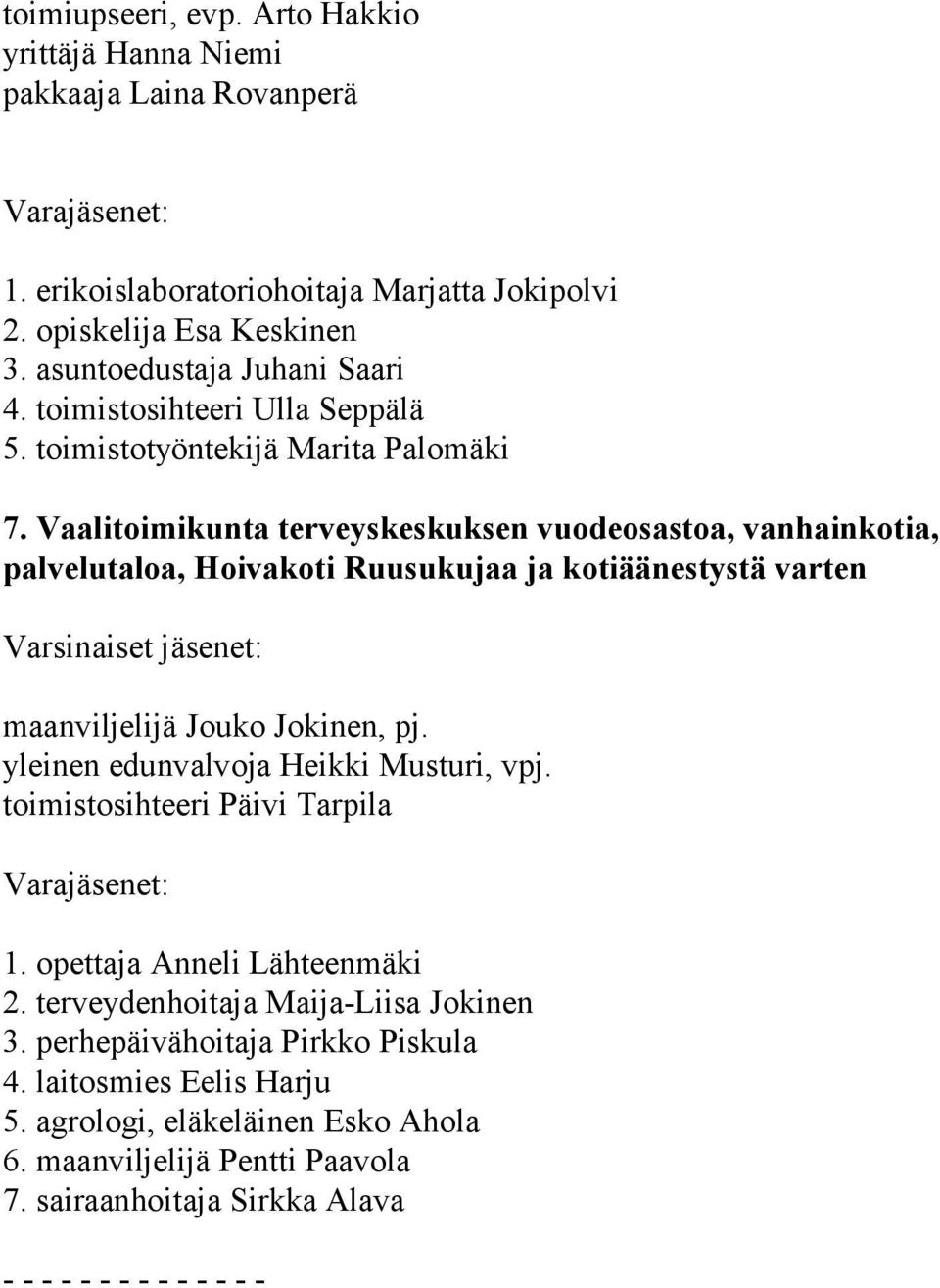 Vaalitoimikunta terveyskeskuksen vuodeosastoa, vanhainkotia, palvelutaloa, Hoivakoti Ruusukujaa ja kotiäänestystä varten maanviljelijä Jouko Jokinen, pj.