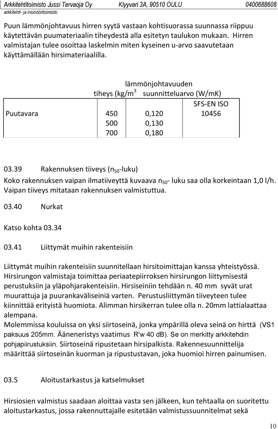 lämmönjohtavuuden tiheys (kg/m 3 Puutavara 450 0,120 500 0,130 700 0,180 suunnitteluarvo (W/mK) SFS-EN ISO 10456 03.