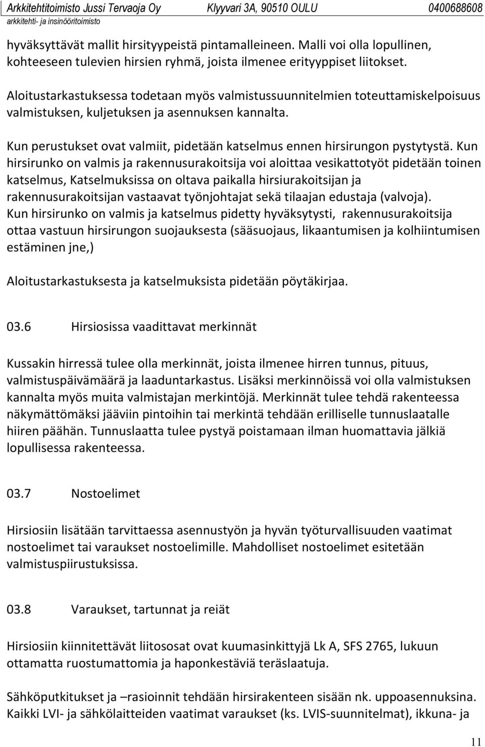 Kun perustukset ovat valmiit, pidetään katselmus ennen hirsirungon pystytystä.