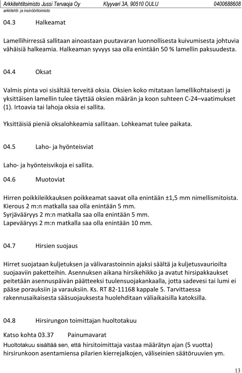 Irtoavia tai lahoja oksia ei sallita. Yksittäisiä pieniä oksalohkeamia sallitaan. Lohkeamat tulee paikata. 04.