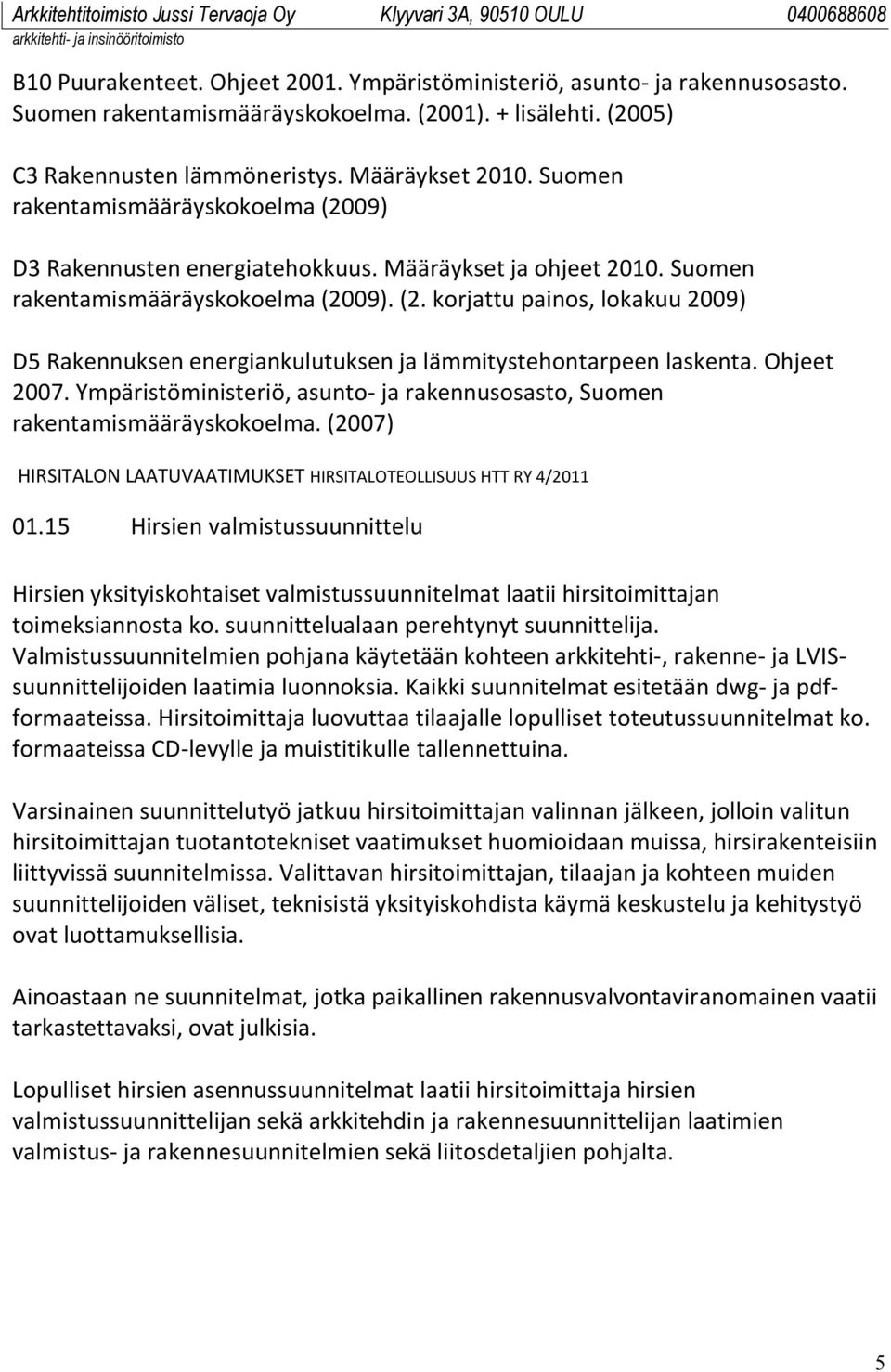 Ohjeet 2007. Ympäristöministeriö, asunto- ja rakennusosasto, Suomen rakentamismääräyskokoelma. (2007) HIRSITALON LAATUVAATIMUKSET HIRSITALOTEOLLISUUS HTT RY 4/2011 01.