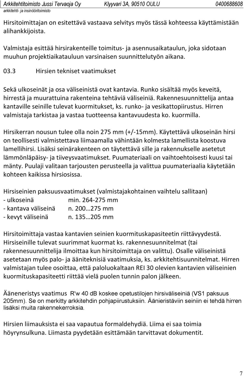 3 Hirsien tekniset vaatimukset Sekä ulkoseinät ja osa väliseinistä ovat kantavia. Runko sisältää myös keveitä, hirrestä ja muurattuina rakenteina tehtäviä väliseiniä.