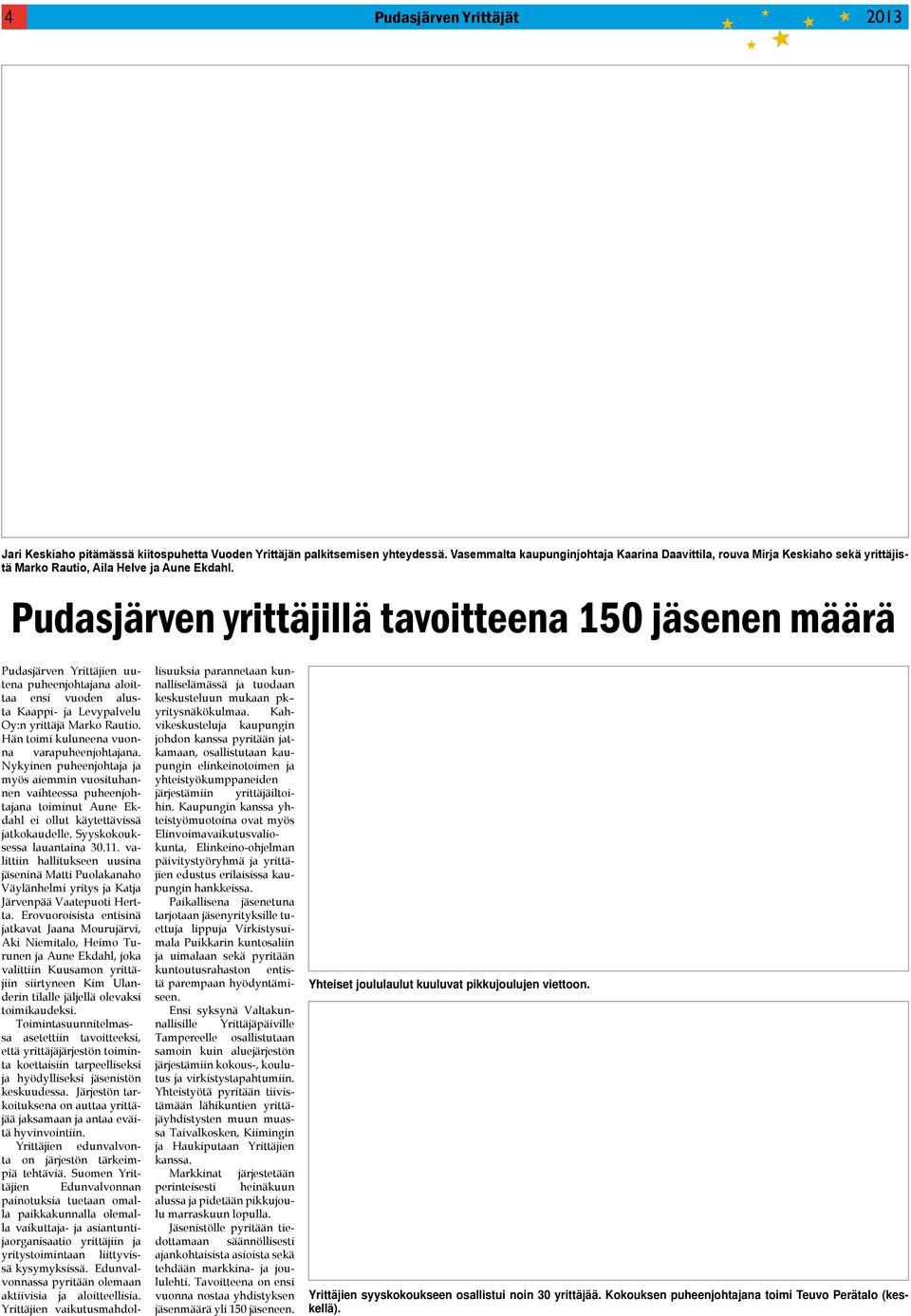 Pudasjärven yrittäjillä tavoitteena 150 jäsenen määrä Pudasjärven Yrittäjien uutena puheenjohtajana aloittaa ensi vuoden alusta Kaappi- ja Levypalvelu Oy:n yrittäjä Marko Rautio.