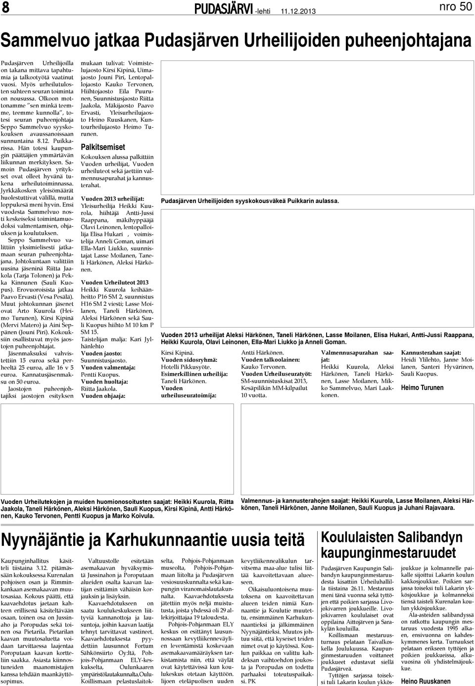 12. Puikkarissa. Hän totesi kaupungin päättäjien ymmärtävän liikunnan merkityksen. Samoin Pudasjärven yritykset ovat olleet hyvänä tukena urheilutoiminnassa.